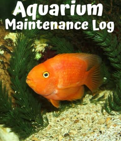 Aquarium Maintenance Log for Fish and Live Plant Care, Aquarium Plants, Aquarium Coral and Water (Aquarium Maintenance Log Book): Log Book for You to ... & Freshwater and Aquarium Maintenance