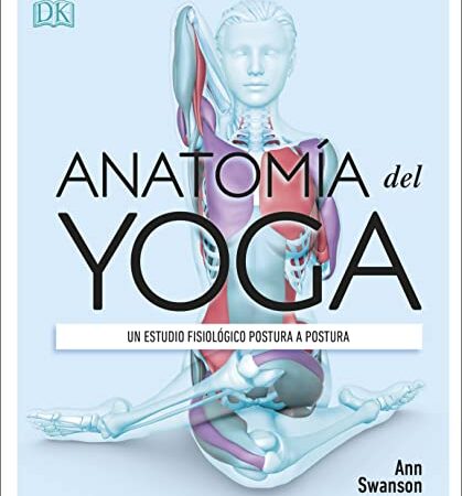 Anatomía del yoga: Un estudio fisiológico postura a postura (Deportes DK)