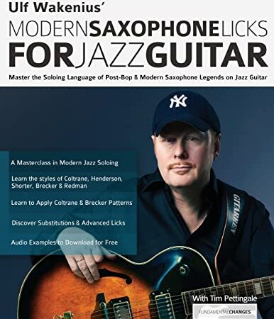 Ulf Wakenius Modern Saxophone Licks for Jazz Guitar: Master the Soloing Language of Post-Bop & Modern Saxophone Legends on Jazz Guitar (Learn How to Play Jazz Guitar)